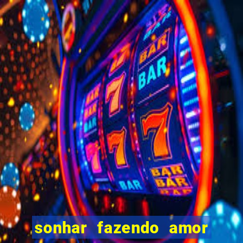 sonhar fazendo amor com outra pessoa jogo do bicho